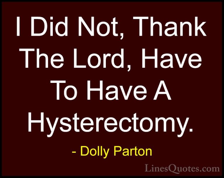 Dolly Parton Quotes (139) - I Did Not, Thank The Lord, Have To Ha... - QuotesI Did Not, Thank The Lord, Have To Have A Hysterectomy.