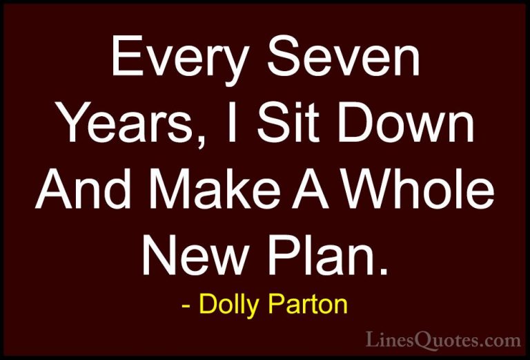 Dolly Parton Quotes (140) - Every Seven Years, I Sit Down And Mak... - QuotesEvery Seven Years, I Sit Down And Make A Whole New Plan.