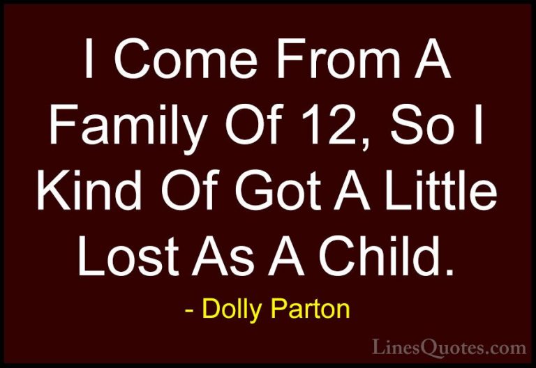 Dolly Parton Quotes (141) - I Come From A Family Of 12, So I Kind... - QuotesI Come From A Family Of 12, So I Kind Of Got A Little Lost As A Child.
