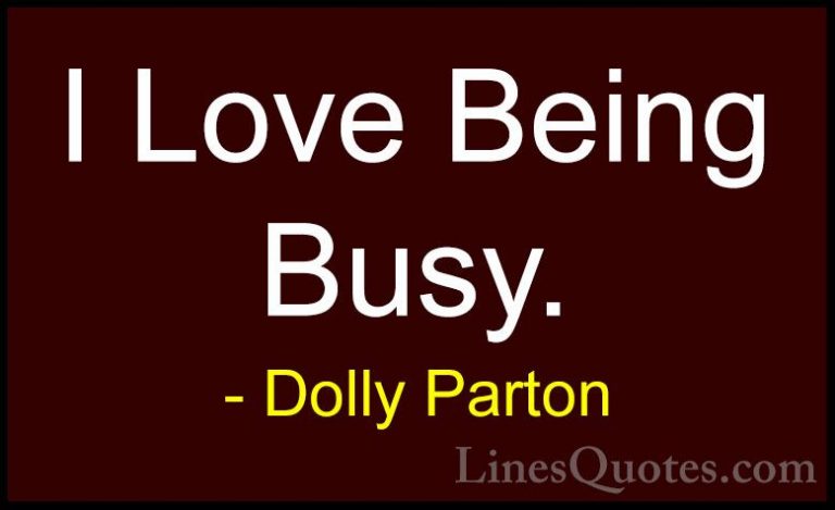 Dolly Parton Quotes (142) - I Love Being Busy.... - QuotesI Love Being Busy.