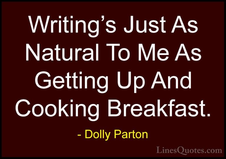 Dolly Parton Quotes (144) - Writing's Just As Natural To Me As Ge... - QuotesWriting's Just As Natural To Me As Getting Up And Cooking Breakfast.