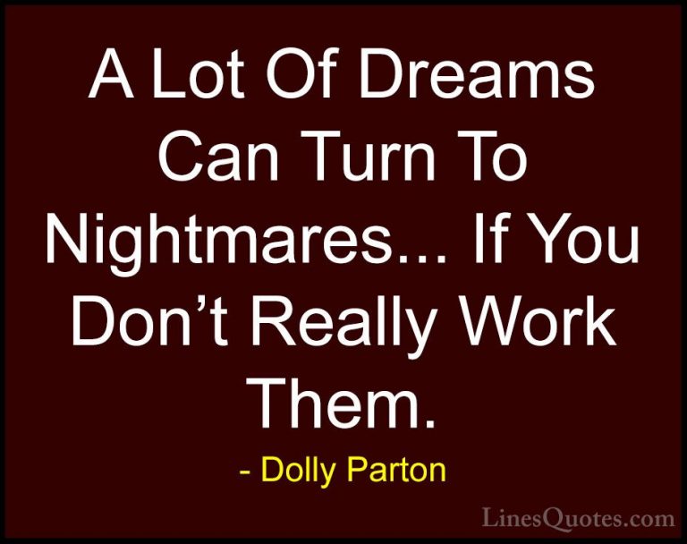 Dolly Parton Quotes (153) - A Lot Of Dreams Can Turn To Nightmare... - QuotesA Lot Of Dreams Can Turn To Nightmares... If You Don't Really Work Them.
