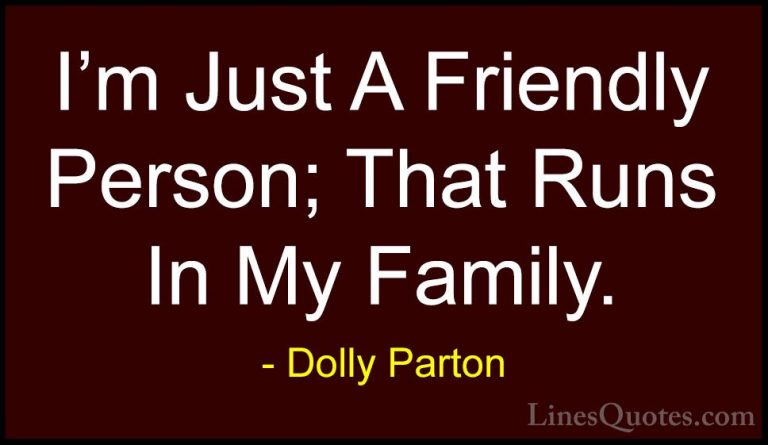 Dolly Parton Quotes (155) - I'm Just A Friendly Person; That Runs... - QuotesI'm Just A Friendly Person; That Runs In My Family.