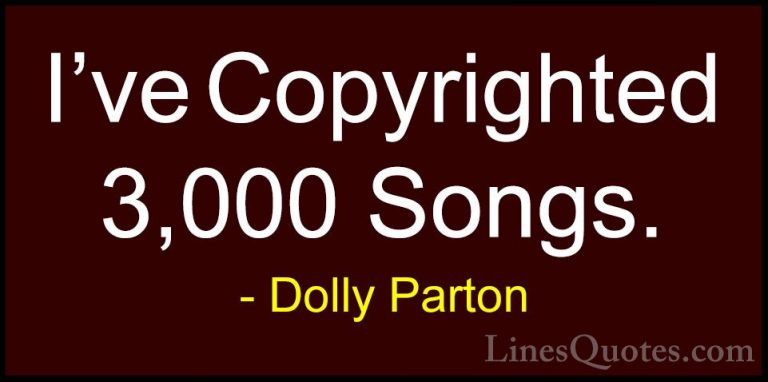 Dolly Parton Quotes (158) - I've Copyrighted 3,000 Songs.... - QuotesI've Copyrighted 3,000 Songs.