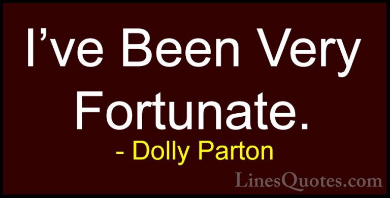 Dolly Parton Quotes (161) - I've Been Very Fortunate.... - QuotesI've Been Very Fortunate.