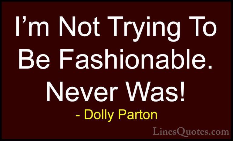 Dolly Parton Quotes (163) - I'm Not Trying To Be Fashionable. Nev... - QuotesI'm Not Trying To Be Fashionable. Never Was!