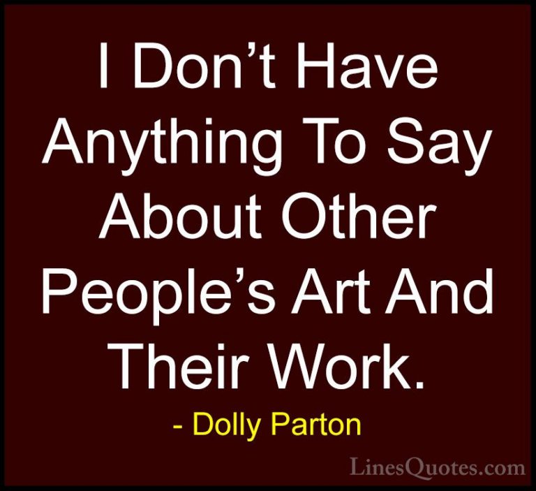 Dolly Parton Quotes (164) - I Don't Have Anything To Say About Ot... - QuotesI Don't Have Anything To Say About Other People's Art And Their Work.