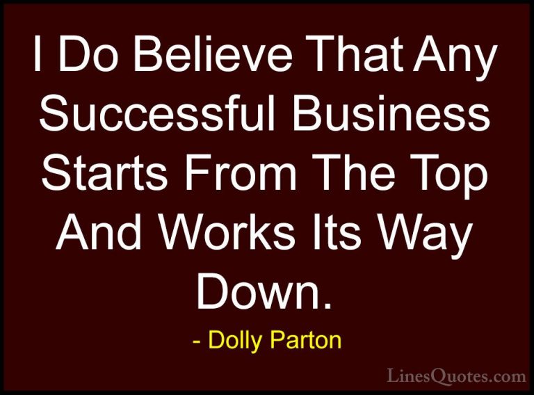 Dolly Parton Quotes (167) - I Do Believe That Any Successful Busi... - QuotesI Do Believe That Any Successful Business Starts From The Top And Works Its Way Down.