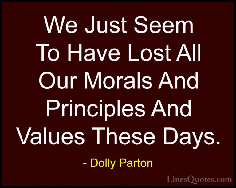 Dolly Parton Quotes (169) - We Just Seem To Have Lost All Our Mor... - QuotesWe Just Seem To Have Lost All Our Morals And Principles And Values These Days.