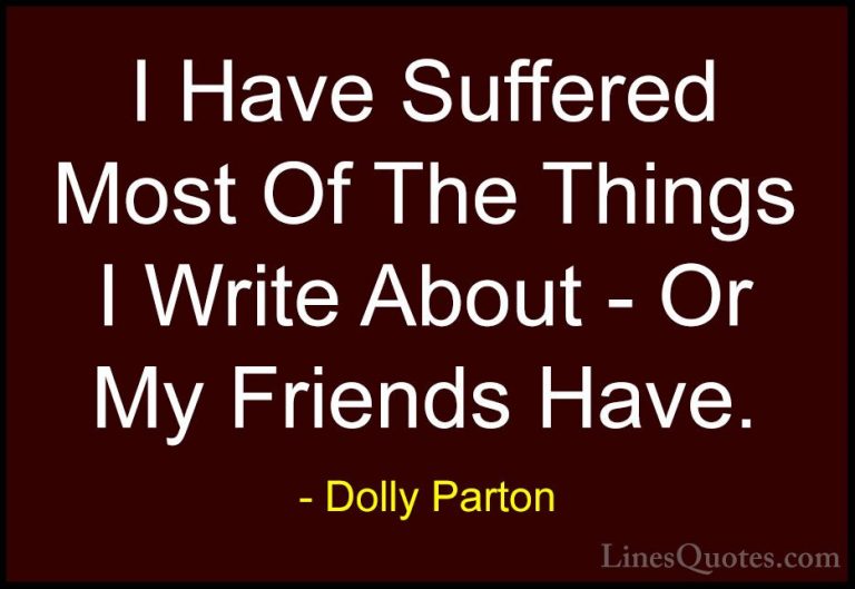 Dolly Parton Quotes (170) - I Have Suffered Most Of The Things I ... - QuotesI Have Suffered Most Of The Things I Write About - Or My Friends Have.