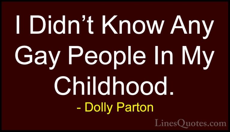 Dolly Parton Quotes (172) - I Didn't Know Any Gay People In My Ch... - QuotesI Didn't Know Any Gay People In My Childhood.
