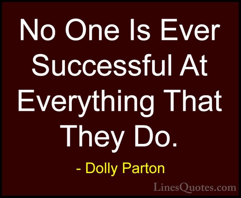 Dolly Parton Quotes (180) - No One Is Ever Successful At Everythi... - QuotesNo One Is Ever Successful At Everything That They Do.