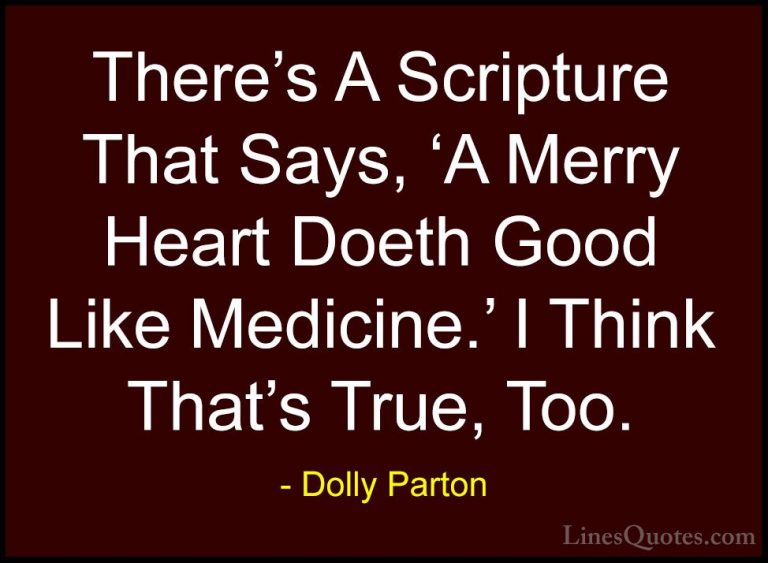 Dolly Parton Quotes (186) - There's A Scripture That Says, 'A Mer... - QuotesThere's A Scripture That Says, 'A Merry Heart Doeth Good Like Medicine.' I Think That's True, Too.