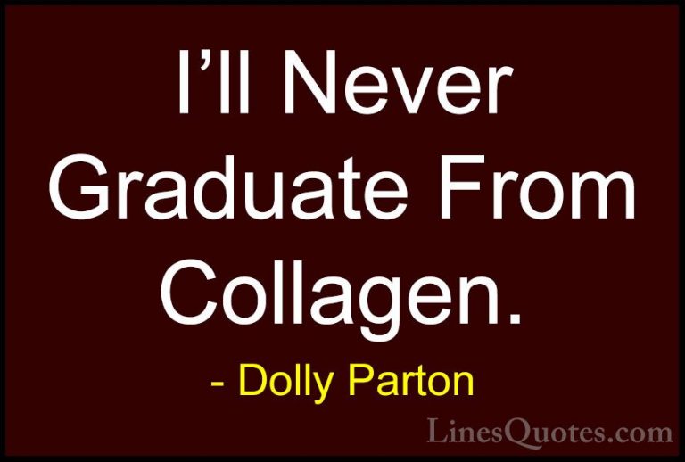 Dolly Parton Quotes (187) - I'll Never Graduate From Collagen.... - QuotesI'll Never Graduate From Collagen.