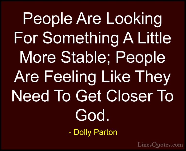 Dolly Parton Quotes (188) - People Are Looking For Something A Li... - QuotesPeople Are Looking For Something A Little More Stable; People Are Feeling Like They Need To Get Closer To God.