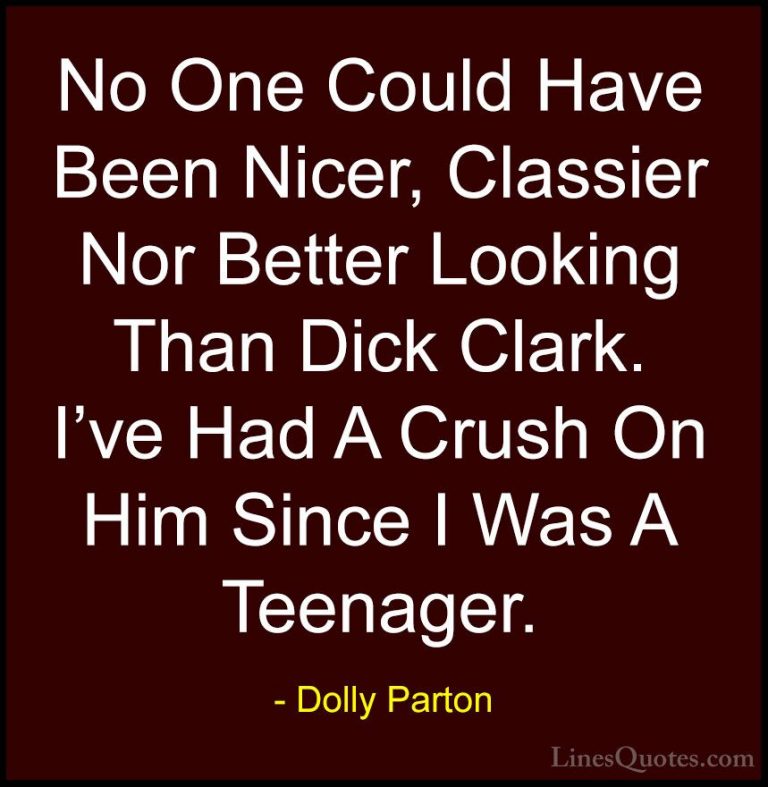 Dolly Parton Quotes (189) - No One Could Have Been Nicer, Classie... - QuotesNo One Could Have Been Nicer, Classier Nor Better Looking Than Dick Clark. I've Had A Crush On Him Since I Was A Teenager.