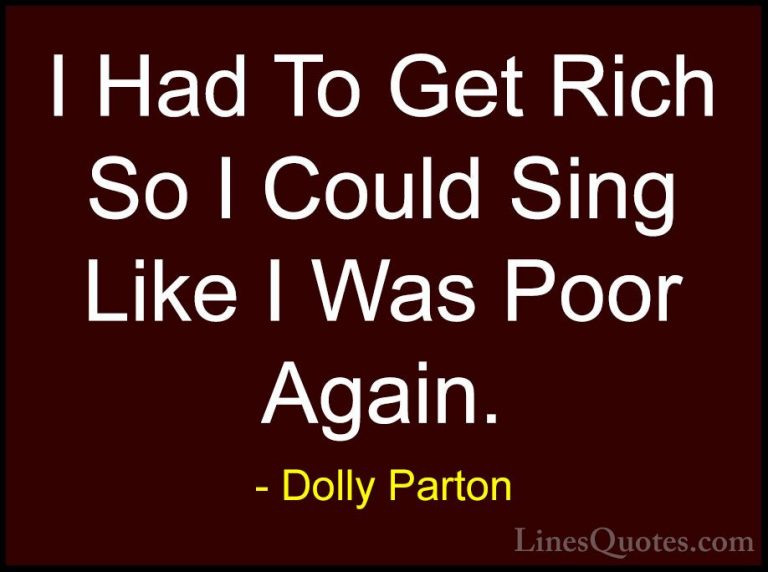 Dolly Parton Quotes (197) - I Had To Get Rich So I Could Sing Lik... - QuotesI Had To Get Rich So I Could Sing Like I Was Poor Again.