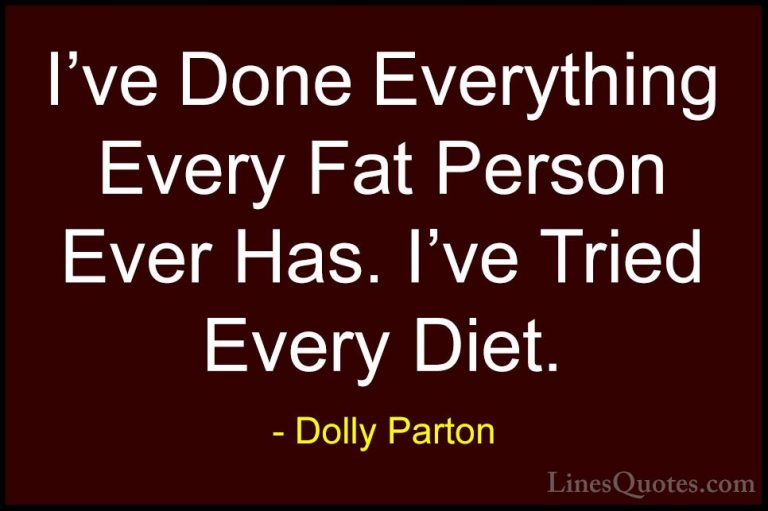 Dolly Parton Quotes (199) - I've Done Everything Every Fat Person... - QuotesI've Done Everything Every Fat Person Ever Has. I've Tried Every Diet.