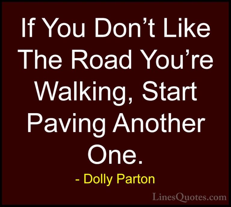 Dolly Parton Quotes (2) - If You Don't Like The Road You're Walki... - QuotesIf You Don't Like The Road You're Walking, Start Paving Another One.
