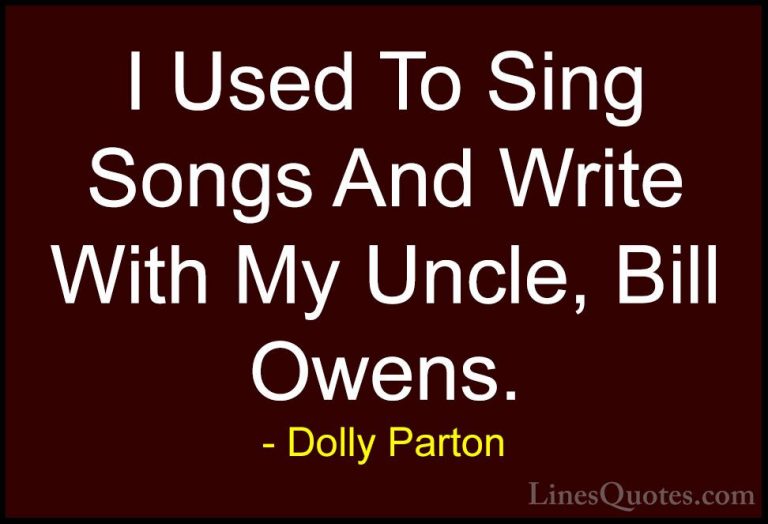 Dolly Parton Quotes (203) - I Used To Sing Songs And Write With M... - QuotesI Used To Sing Songs And Write With My Uncle, Bill Owens.