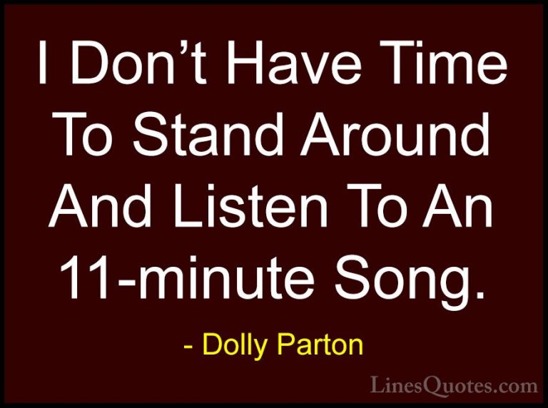 Dolly Parton Quotes (206) - I Don't Have Time To Stand Around And... - QuotesI Don't Have Time To Stand Around And Listen To An 11-minute Song.