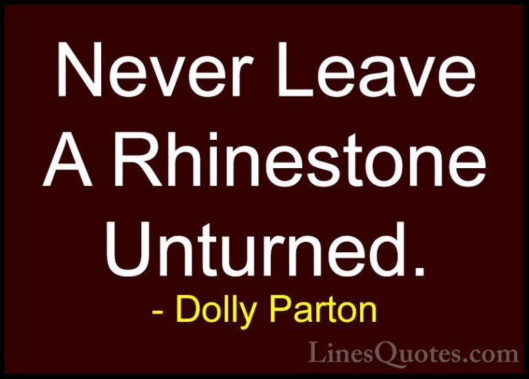 Dolly Parton Quotes (208) - Never Leave A Rhinestone Unturned.... - QuotesNever Leave A Rhinestone Unturned.