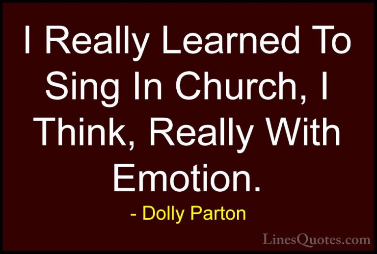 Dolly Parton Quotes (209) - I Really Learned To Sing In Church, I... - QuotesI Really Learned To Sing In Church, I Think, Really With Emotion.