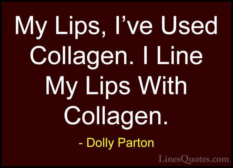 Dolly Parton Quotes (210) - My Lips, I've Used Collagen. I Line M... - QuotesMy Lips, I've Used Collagen. I Line My Lips With Collagen.