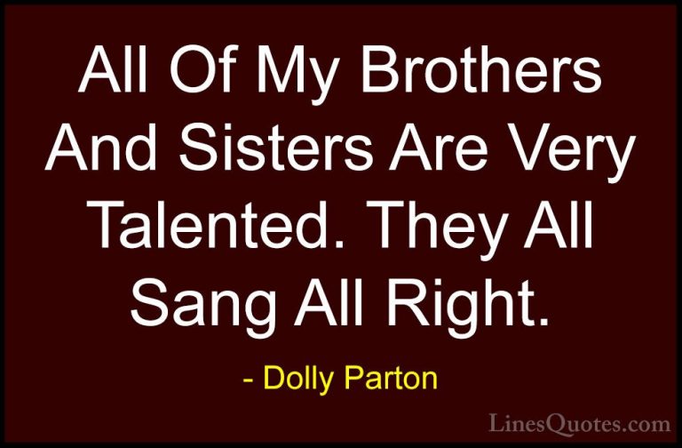 Dolly Parton Quotes (211) - All Of My Brothers And Sisters Are Ve... - QuotesAll Of My Brothers And Sisters Are Very Talented. They All Sang All Right.