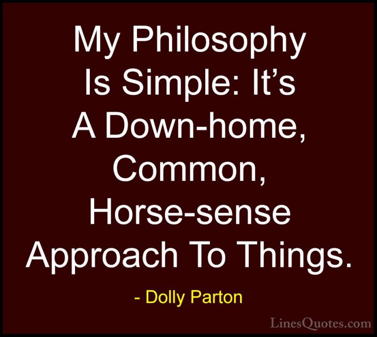 Dolly Parton Quotes (212) - My Philosophy Is Simple: It's A Down-... - QuotesMy Philosophy Is Simple: It's A Down-home, Common, Horse-sense Approach To Things.