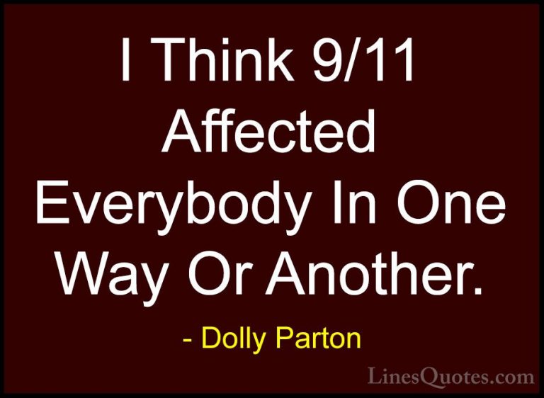 Dolly Parton Quotes (214) - I Think 9/11 Affected Everybody In On... - QuotesI Think 9/11 Affected Everybody In One Way Or Another.