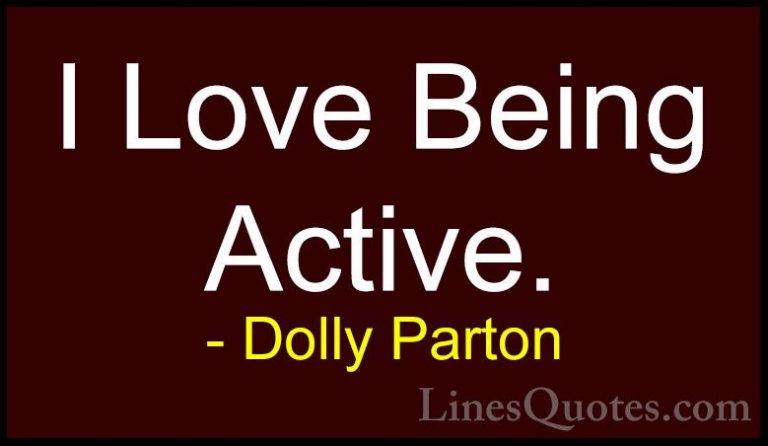 Dolly Parton Quotes (216) - I Love Being Active.... - QuotesI Love Being Active.