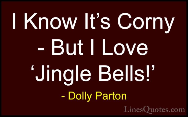 Dolly Parton Quotes (217) - I Know It's Corny - But I Love 'Jingl... - QuotesI Know It's Corny - But I Love 'Jingle Bells!'