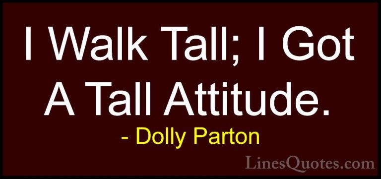 Dolly Parton Quotes (219) - I Walk Tall; I Got A Tall Attitude.... - QuotesI Walk Tall; I Got A Tall Attitude.