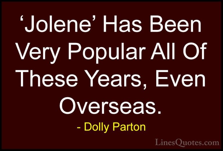 Dolly Parton Quotes (223) - 'Jolene' Has Been Very Popular All Of... - Quotes'Jolene' Has Been Very Popular All Of These Years, Even Overseas.