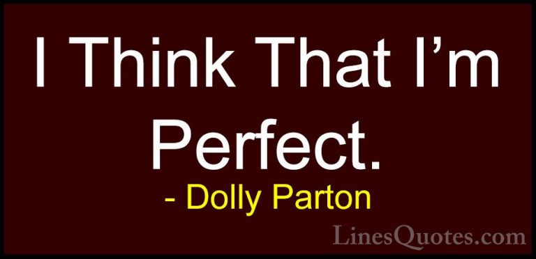 Dolly Parton Quotes (224) - I Think That I'm Perfect.... - QuotesI Think That I'm Perfect.