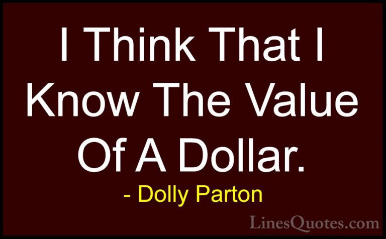 Dolly Parton Quotes (225) - I Think That I Know The Value Of A Do... - QuotesI Think That I Know The Value Of A Dollar.