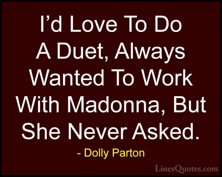 Dolly Parton Quotes (23) - I'd Love To Do A Duet, Always Wanted T... - QuotesI'd Love To Do A Duet, Always Wanted To Work With Madonna, But She Never Asked.