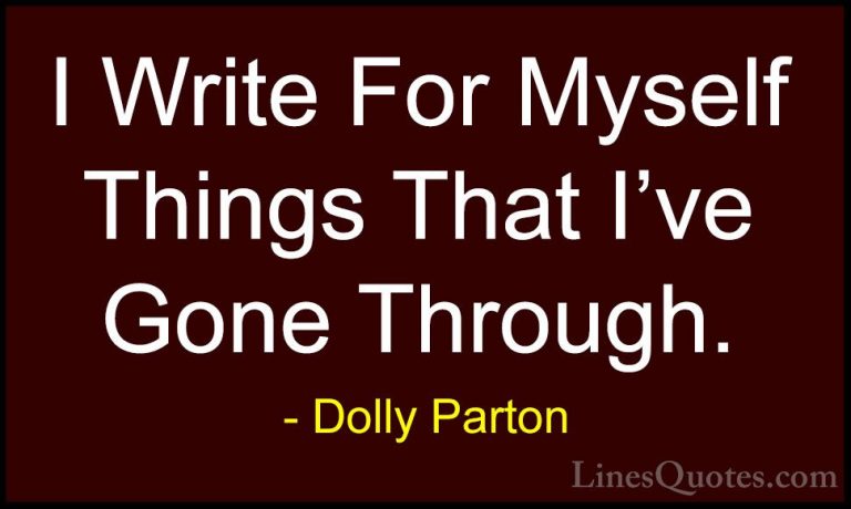 Dolly Parton Quotes (237) - I Write For Myself Things That I've G... - QuotesI Write For Myself Things That I've Gone Through.