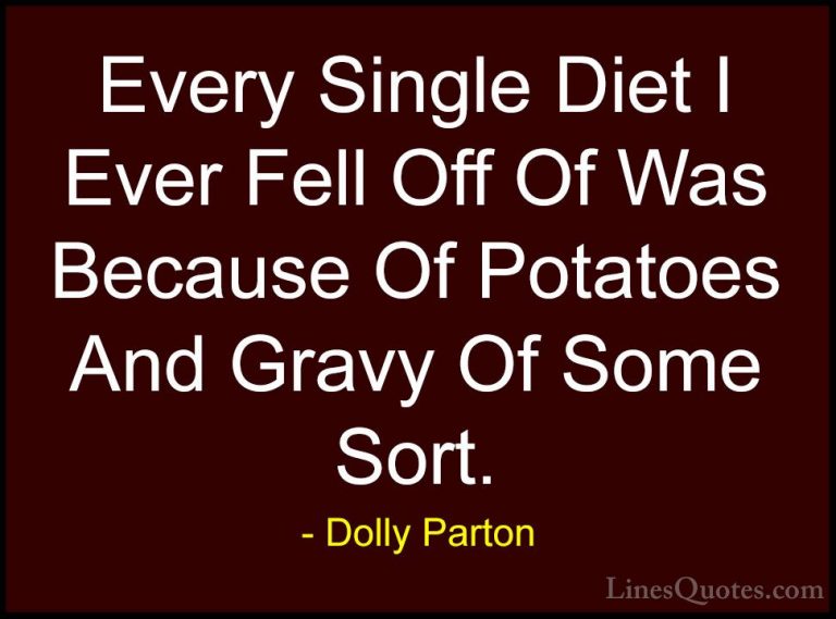 Dolly Parton Quotes (24) - Every Single Diet I Ever Fell Off Of W... - QuotesEvery Single Diet I Ever Fell Off Of Was Because Of Potatoes And Gravy Of Some Sort.