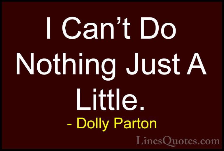 Dolly Parton Quotes (240) - I Can't Do Nothing Just A Little.... - QuotesI Can't Do Nothing Just A Little.