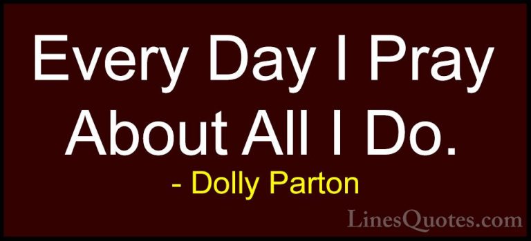 Dolly Parton Quotes (243) - Every Day I Pray About All I Do.... - QuotesEvery Day I Pray About All I Do.