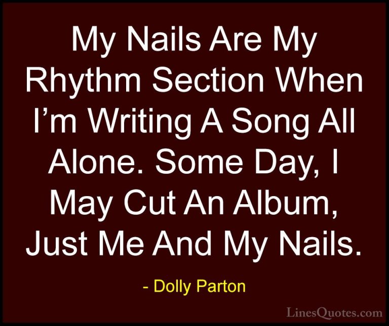 Dolly Parton Quotes (25) - My Nails Are My Rhythm Section When I'... - QuotesMy Nails Are My Rhythm Section When I'm Writing A Song All Alone. Some Day, I May Cut An Album, Just Me And My Nails.
