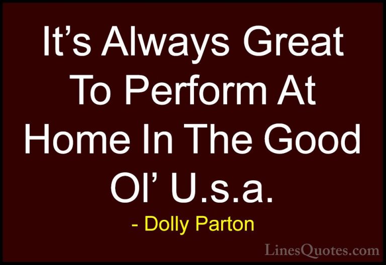 Dolly Parton Quotes (252) - It's Always Great To Perform At Home ... - QuotesIt's Always Great To Perform At Home In The Good Ol' U.s.a.