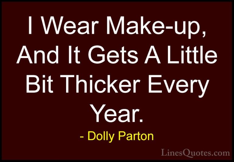 Dolly Parton Quotes (265) - I Wear Make-up, And It Gets A Little ... - QuotesI Wear Make-up, And It Gets A Little Bit Thicker Every Year.