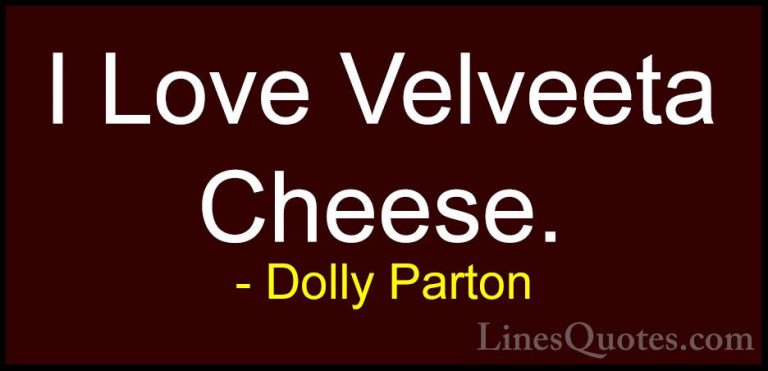 Dolly Parton Quotes (266) - I Love Velveeta Cheese.... - QuotesI Love Velveeta Cheese.