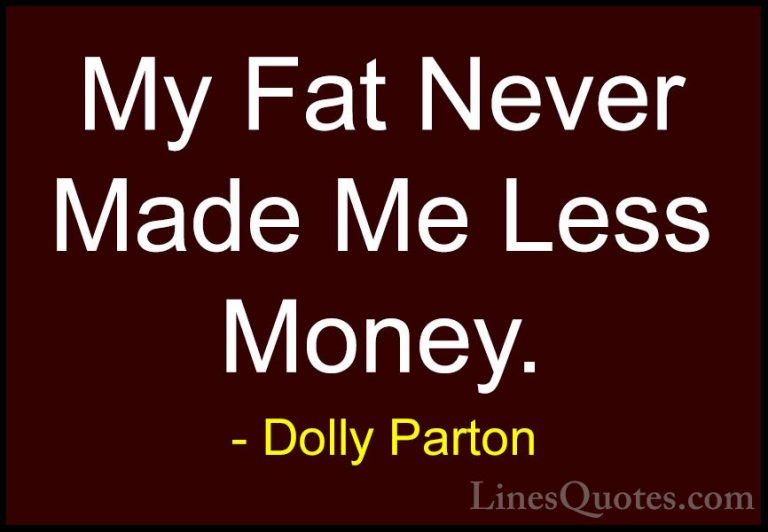 Dolly Parton Quotes (267) - My Fat Never Made Me Less Money.... - QuotesMy Fat Never Made Me Less Money.
