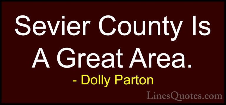 Dolly Parton Quotes (274) - Sevier County Is A Great Area.... - QuotesSevier County Is A Great Area.