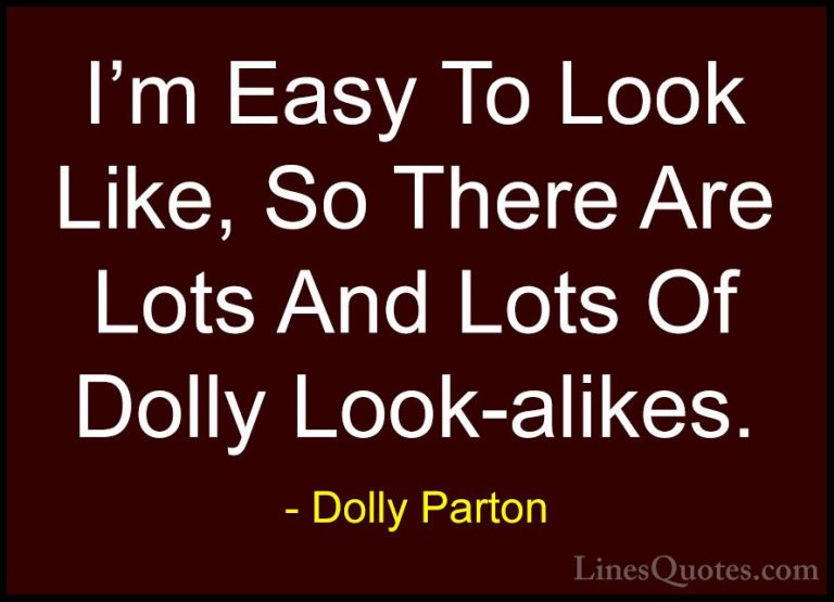 Dolly Parton Quotes (275) - I'm Easy To Look Like, So There Are L... - QuotesI'm Easy To Look Like, So There Are Lots And Lots Of Dolly Look-alikes.