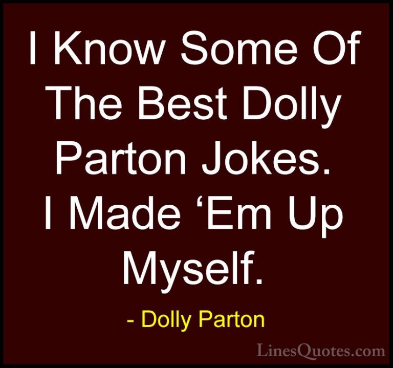 Dolly Parton Quotes (281) - I Know Some Of The Best Dolly Parton ... - QuotesI Know Some Of The Best Dolly Parton Jokes. I Made 'Em Up Myself.